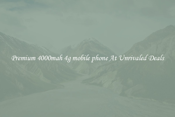 Premium 4000mah 4g mobile phone At Unrivaled Deals