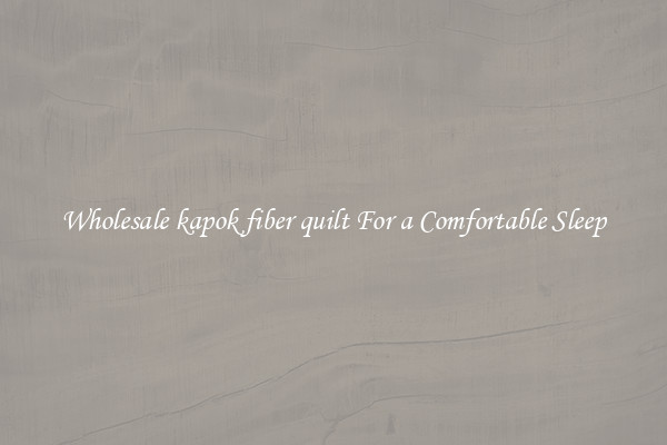 Wholesale kapok fiber quilt For a Comfortable Sleep