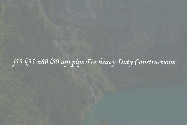 j55 k55 n80 l80 api pipe For heavy Duty Constructions