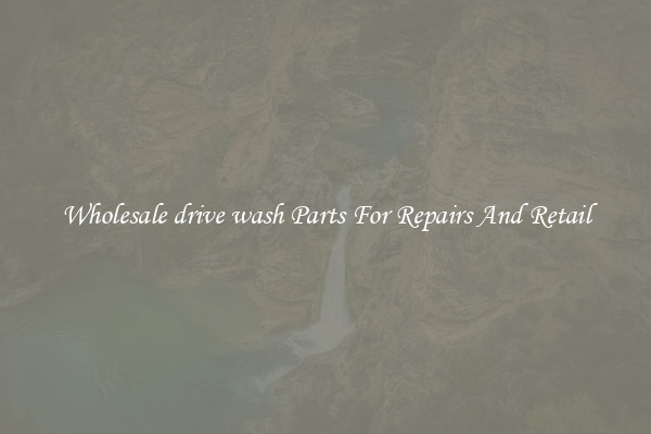 Wholesale drive wash Parts For Repairs And Retail