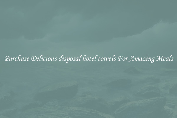 Purchase Delicious disposal hotel towels For Amazing Meals