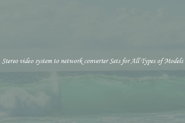 Stereo video system to network converter Sets for All Types of Models