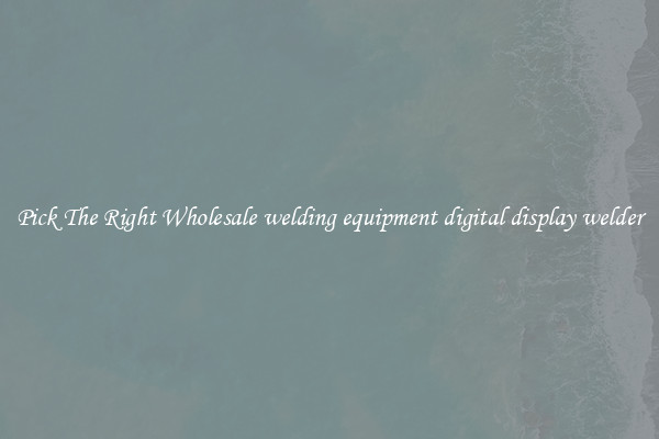 Pick The Right Wholesale welding equipment digital display welder