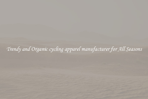 Trendy and Organic cycling apparel manufacturer for All Seasons