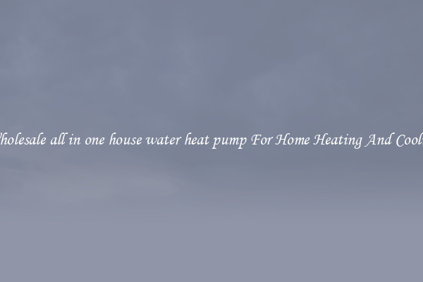 Wholesale all in one house water heat pump For Home Heating And Cooling