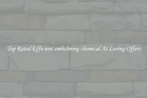 Top Rated Efficient embalming chemical At Luring Offers