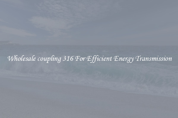 Wholesale coupling 316 For Efficient Energy Transmission