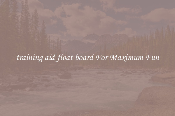 training aid float board For Maximum Fun