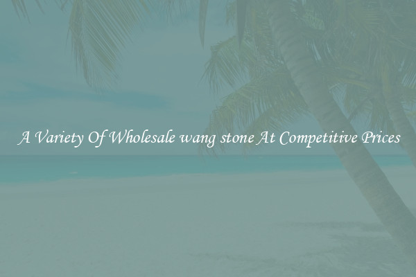 A Variety Of Wholesale wang stone At Competitive Prices