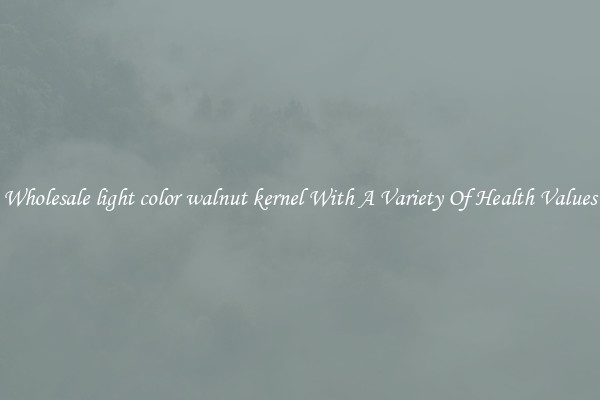 Wholesale light color walnut kernel With A Variety Of Health Values