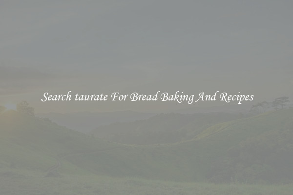 Search taurate For Bread Baking And Recipes