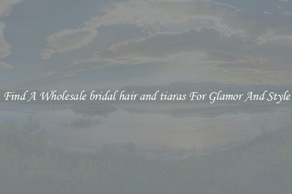 Find A Wholesale bridal hair and tiaras For Glamor And Style
