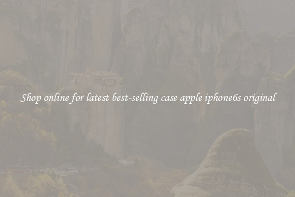 Shop online for latest best-selling case apple iphone6s original