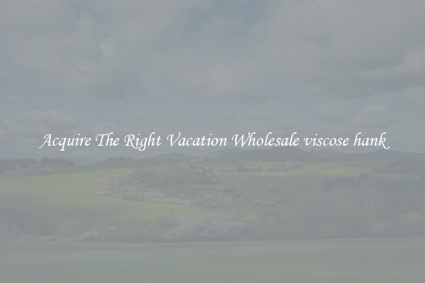 Acquire The Right Vacation Wholesale viscose hank