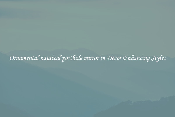Ornamental nautical porthole mirror in Décor Enhancing Styles