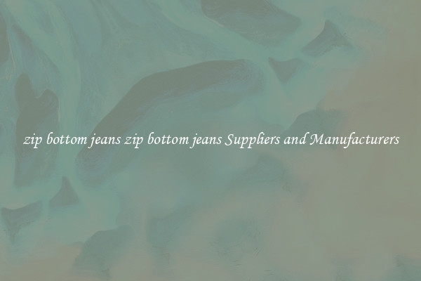 zip bottom jeans zip bottom jeans Suppliers and Manufacturers
