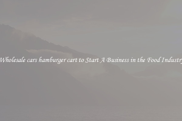Wholesale cars hamburger cart to Start A Business in the Food Industry