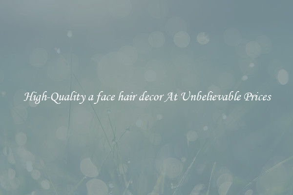 High-Quality a face hair decor At Unbelievable Prices