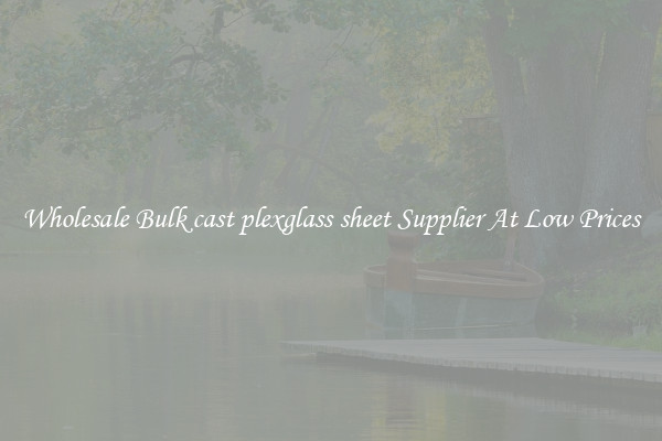 Wholesale Bulk cast plexglass sheet Supplier At Low Prices