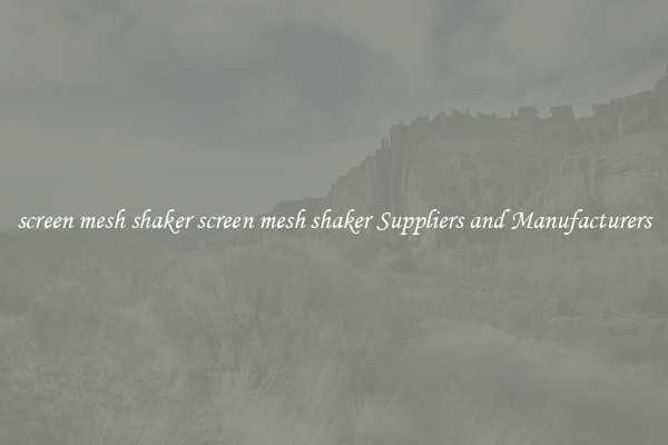 screen mesh shaker screen mesh shaker Suppliers and Manufacturers