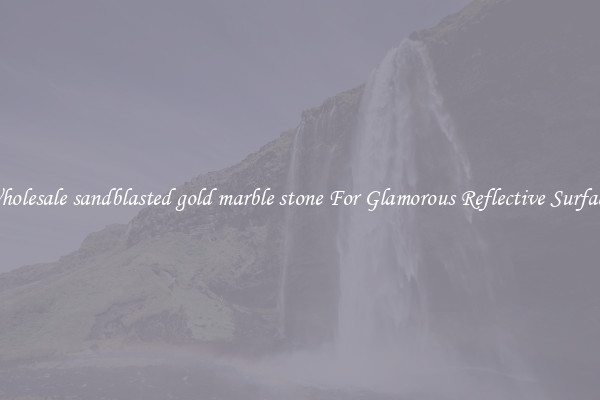 Wholesale sandblasted gold marble stone For Glamorous Reflective Surfaces