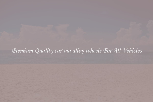 Premium-Quality car via alloy wheels For All Vehicles
