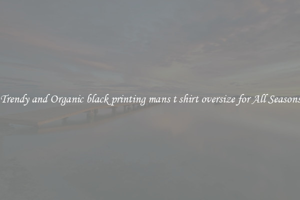 Trendy and Organic black printing mans t shirt oversize for All Seasons