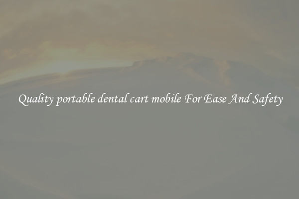 Quality portable dental cart mobile For Ease And Safety