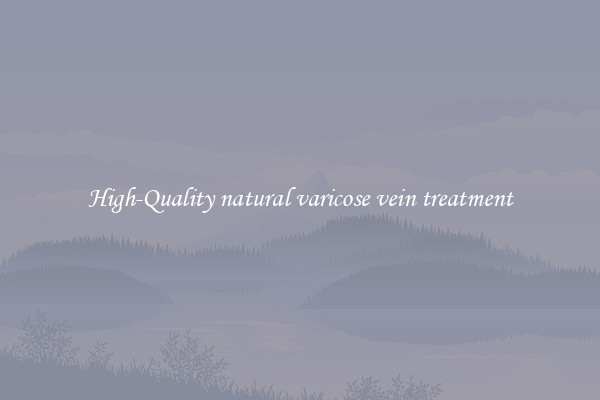 High-Quality natural varicose vein treatment