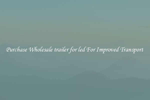 Purchase Wholesale trailer for led For Improved Transport 