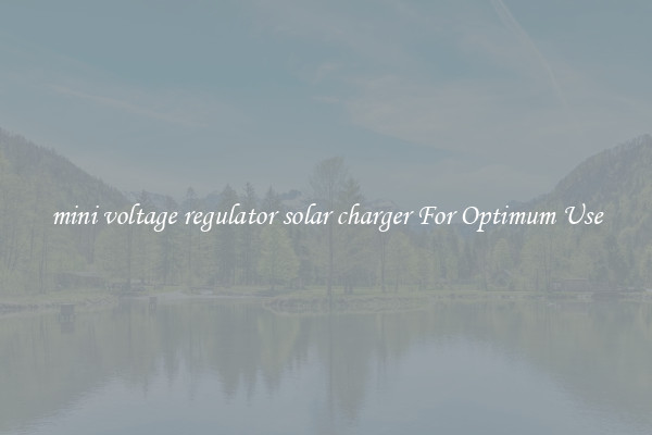 mini voltage regulator solar charger For Optimum Use
