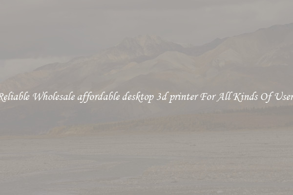 Reliable Wholesale affordable desktop 3d printer For All Kinds Of Users