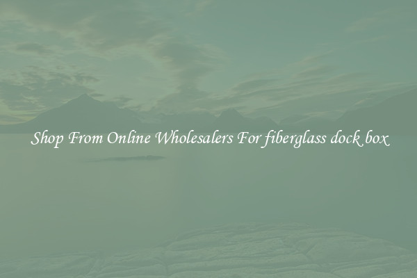 Shop From Online Wholesalers For fiberglass dock box