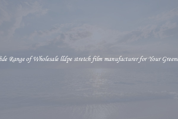 A Wide Range of Wholesale lldpe stretch film manufacturer for Your Greenhouse