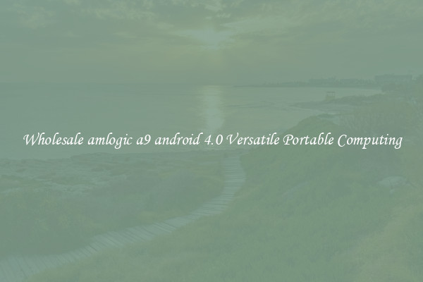 Wholesale amlogic a9 android 4.0 Versatile Portable Computing