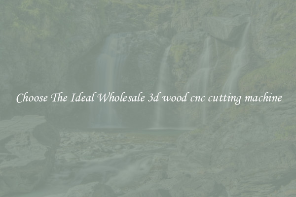 Choose The Ideal Wholesale 3d wood cnc cutting machine
