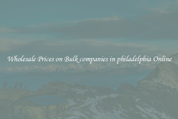 Wholesale Prices on Bulk companies in philadelphia Online