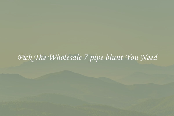 Pick The Wholesale 7 pipe blunt You Need