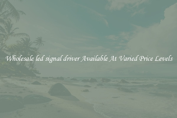 Wholesale led signal driver Available At Varied Price Levels