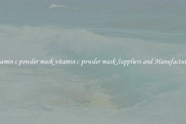 vitamin c powder mask vitamin c powder mask Suppliers and Manufacturers