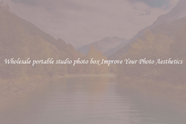 Wholesale portable studio photo box Improve Your Photo Aesthetics