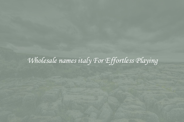 Wholesale names italy For Effortless Playing