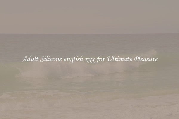 Adult Silicone english xxx for Ultimate Pleasure