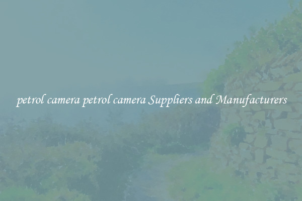 petrol camera petrol camera Suppliers and Manufacturers