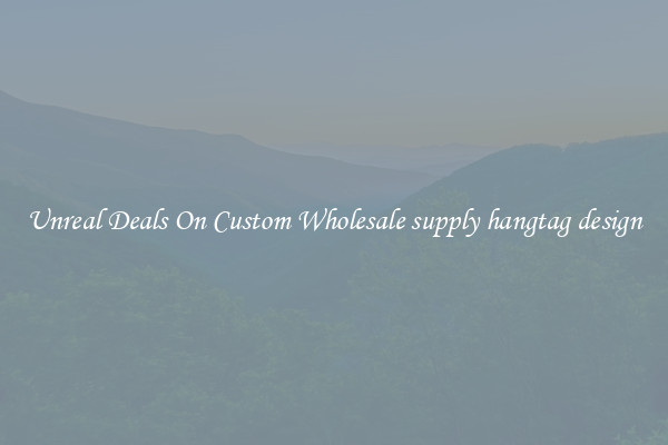 Unreal Deals On Custom Wholesale supply hangtag design