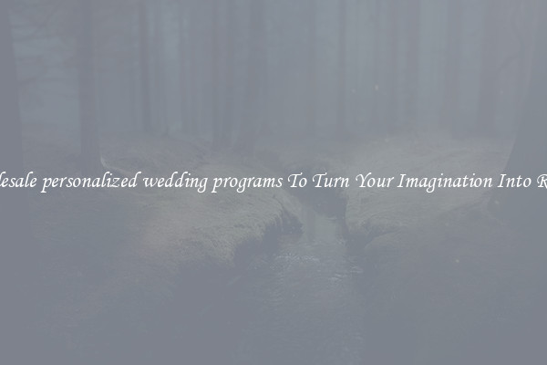 Wholesale personalized wedding programs To Turn Your Imagination Into Reality