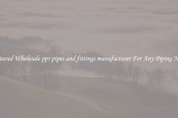 Featured Wholesale ppr pipes and fittings manufacturer For Any Piping Needs
