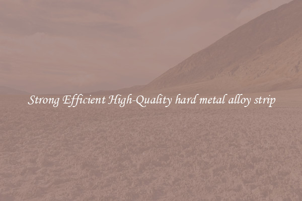 Strong Efficient High-Quality hard metal alloy strip