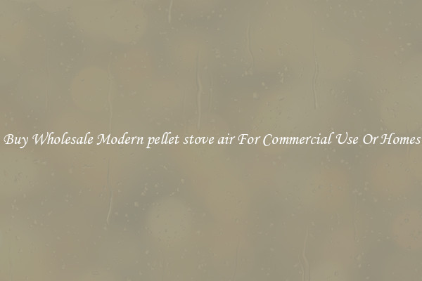 Buy Wholesale Modern pellet stove air For Commercial Use Or Homes