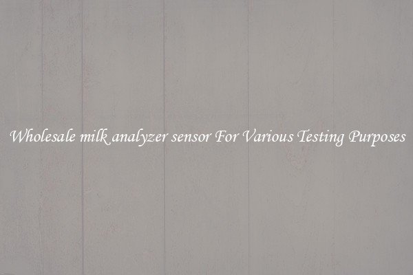 Wholesale milk analyzer sensor For Various Testing Purposes
